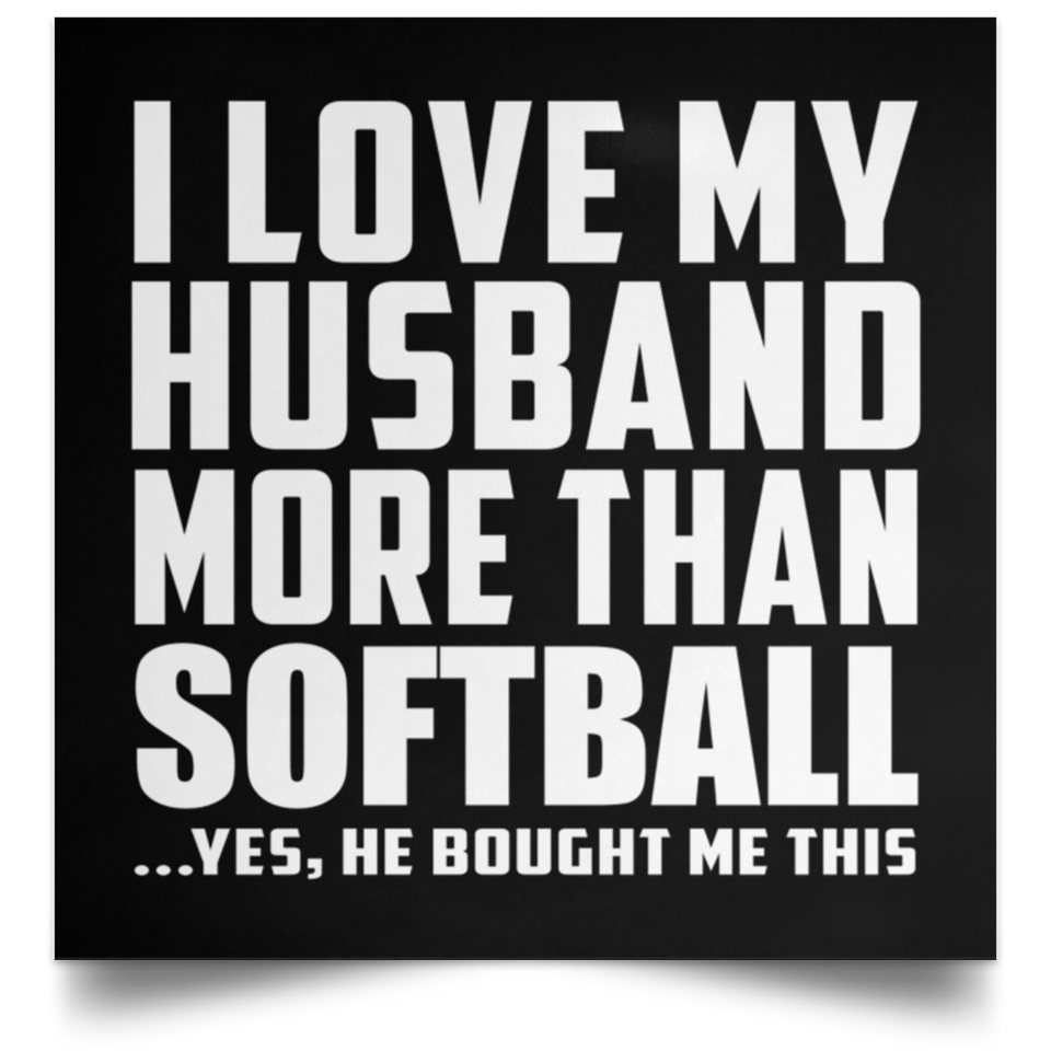 I Love My Husband More Than Softball - Poster Square