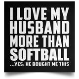I Love My Husband More Than Softball - Poster Square