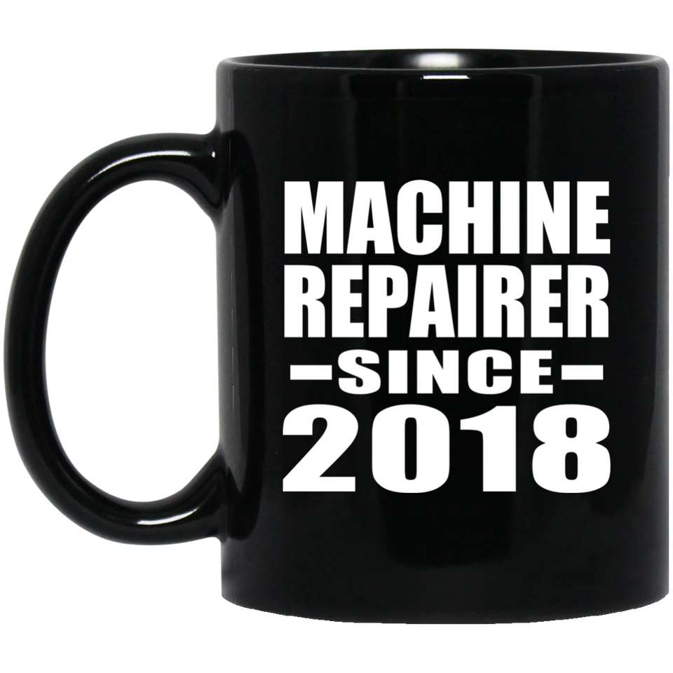 Machine Repairer Since 2018 - 11 Oz Coffee Mug Black