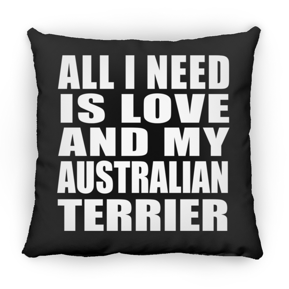 All I Need Is Love And My Australian Terrier - Throw Pillow Black