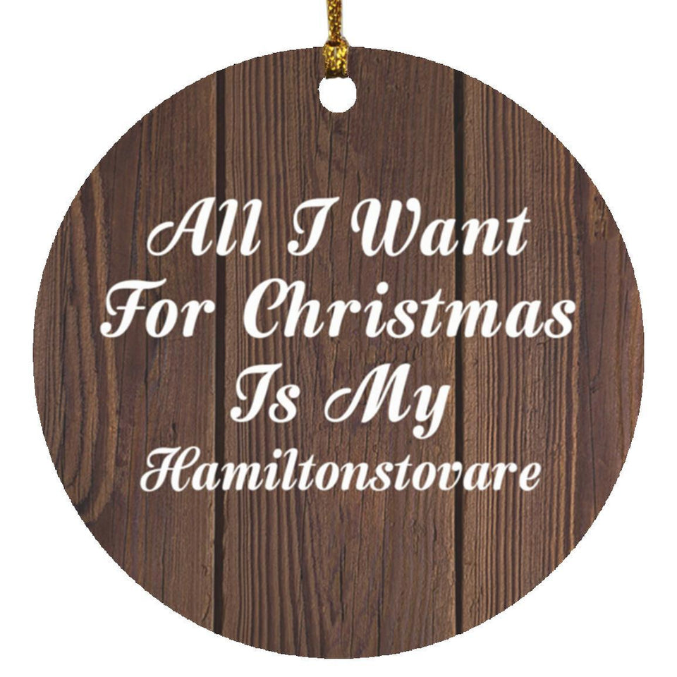 All I Want For Christmas Is My Hamiltonstovare - Circle Ornament D