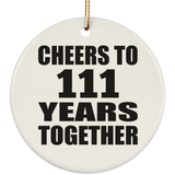 111th Anniversary Cheers To 111 Years Together - Circle Ornament