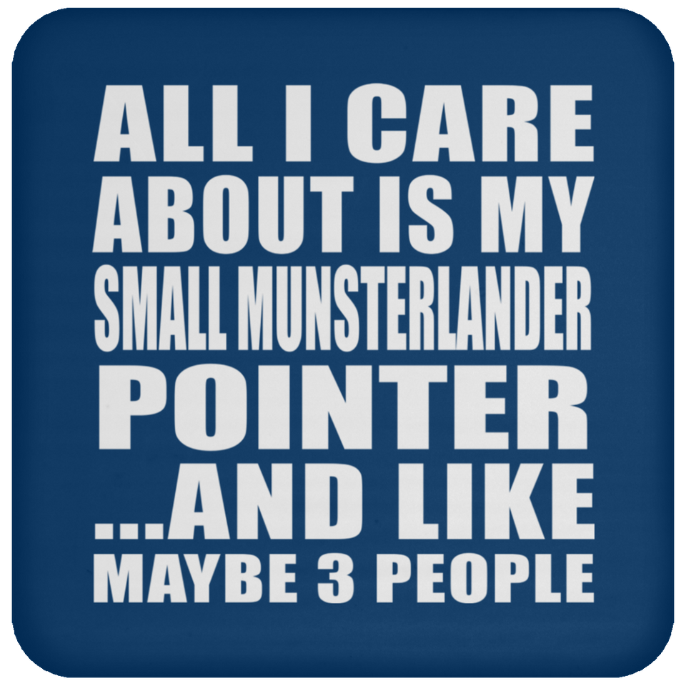 All I Care About Is My Small Munsterlander Pointer - Drink Coaster