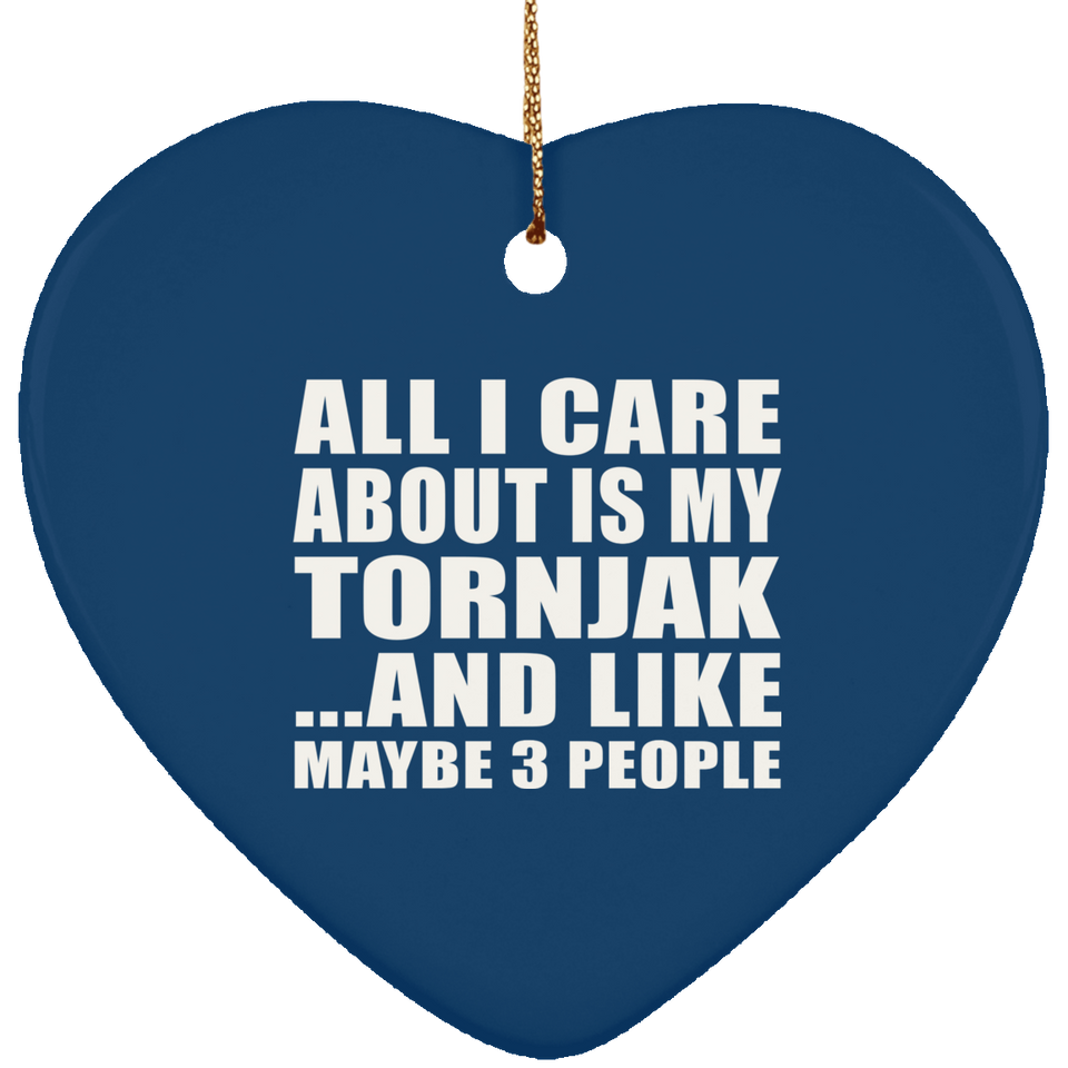 All I Care About Is My Tornjak - Heart Ornament