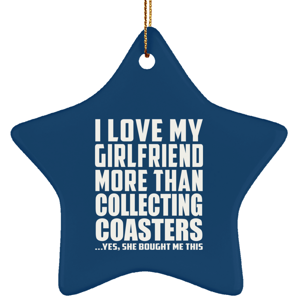 I Love My Girlfriend More Than Collecting Coasters - Star Ornament