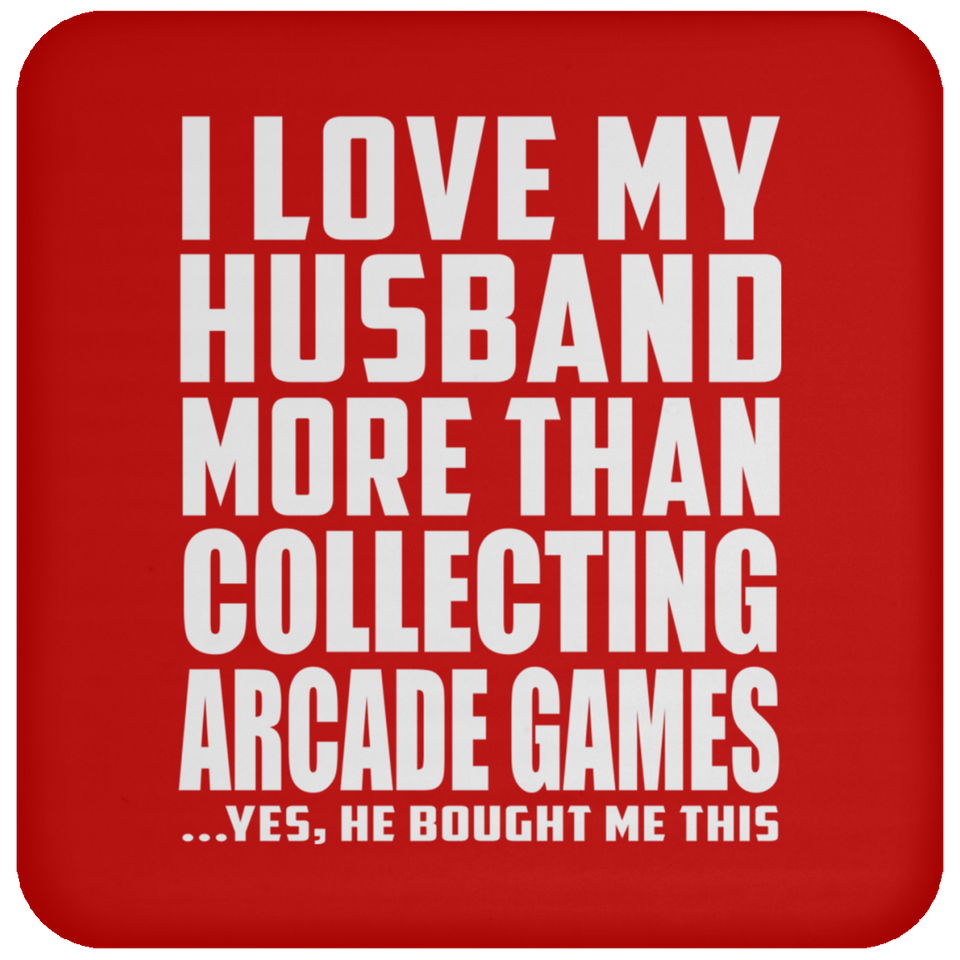 I Love My Husband More Than Collecting Arcade Games - Drink Coaster