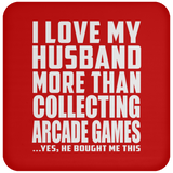 I Love My Husband More Than Collecting Arcade Games - Drink Coaster