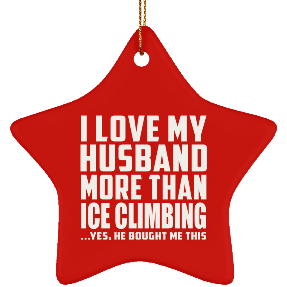 I Love My Husband More Than Ice Climbing - Star Ornament