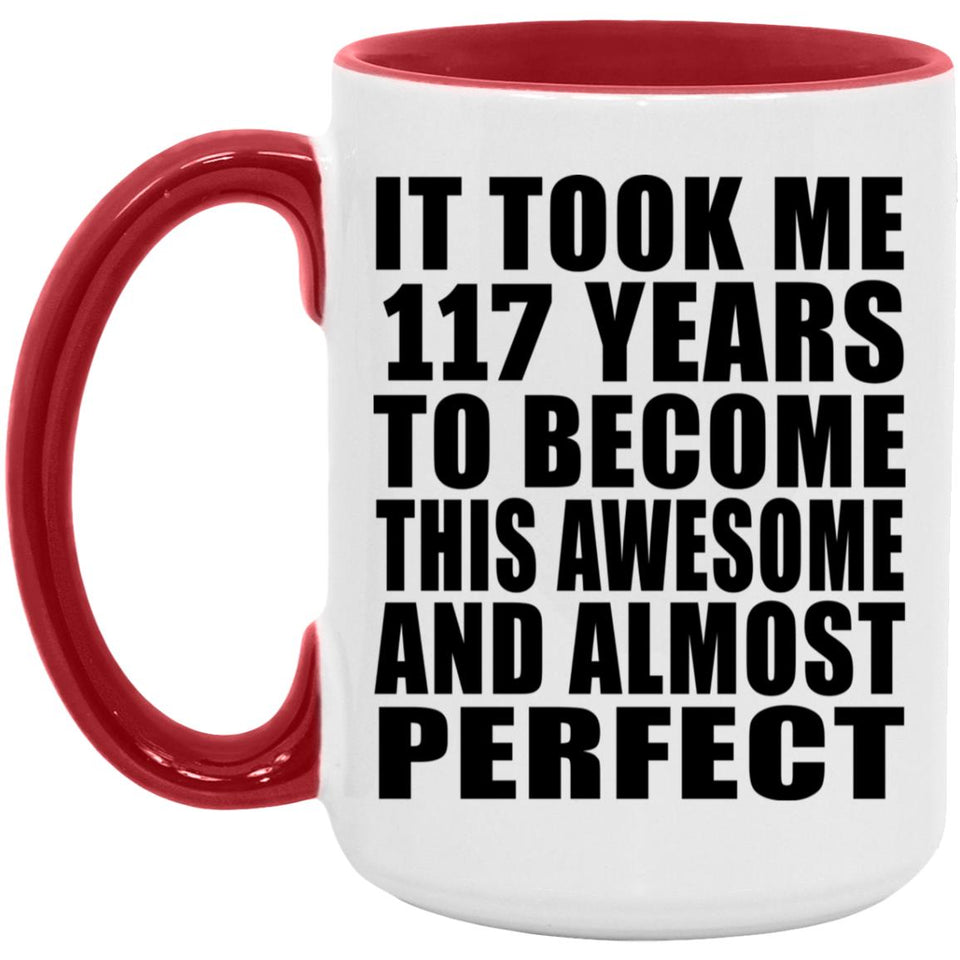 117th Birthday Took 117 Years To Become Awesome & Perfect - 15oz Accent Mug Red