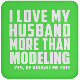 I Love My Husband More Than Modeling - Drink Coaster