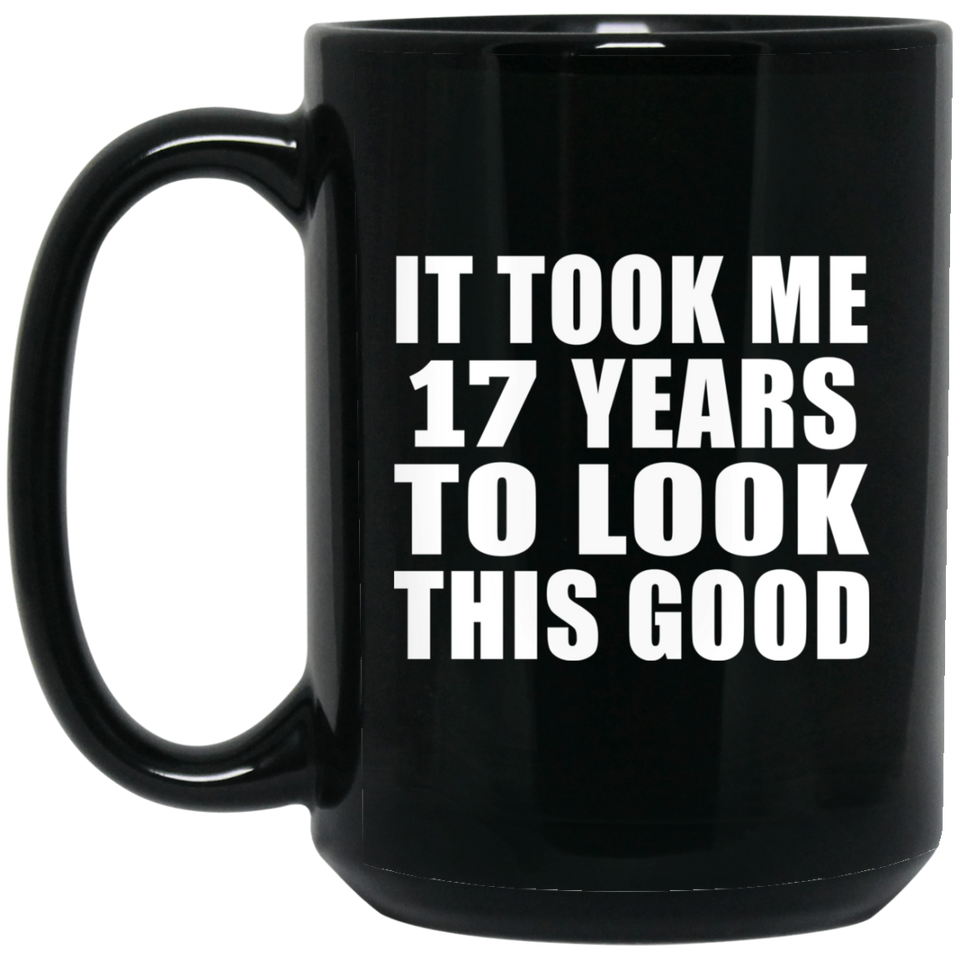 17th Birthday Took Me 17 Years To Look This Good - 15 Oz Coffee Mug Black
