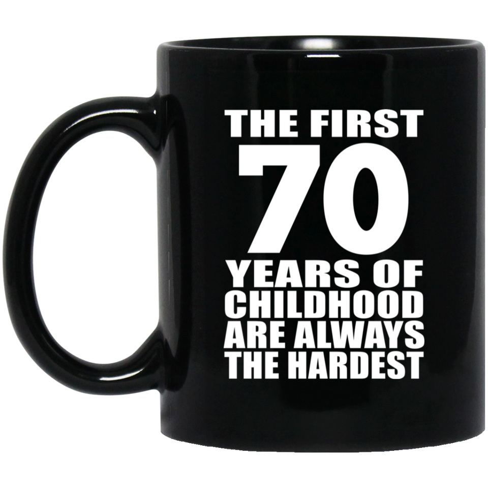 70th Birthday First 70 Years of Childhood Are The Hardest - 11oz Coffee Mug Black