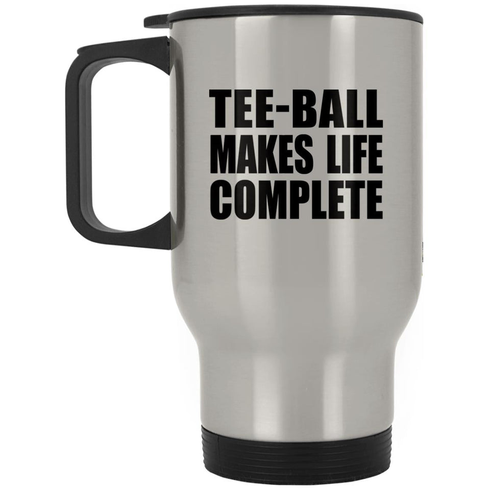 Tee-Ball Makes Life Complete - Travel Mug Silver