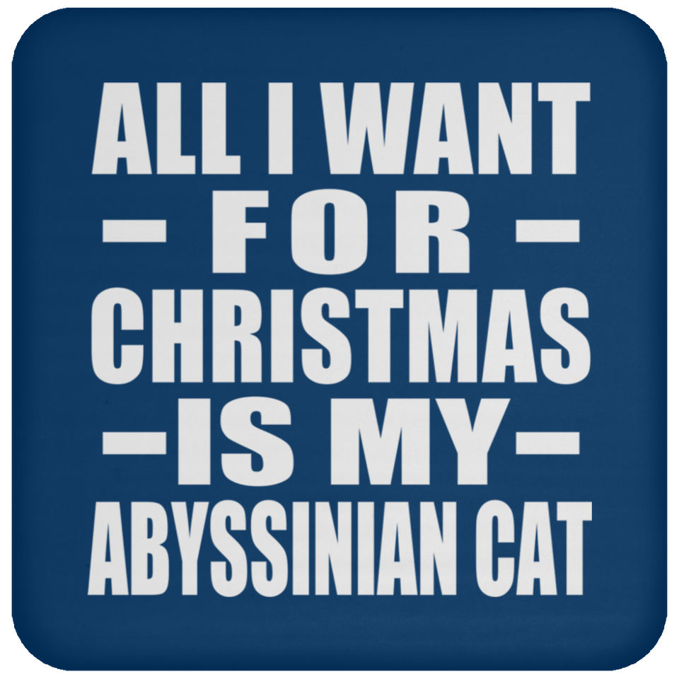 All I Want For Christmas Is My Abyssinian Cat - Coaster