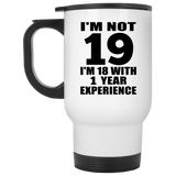 19th Birthday I'm Not 19 I'm 18 With 1 Year Experience - White Travel Mug