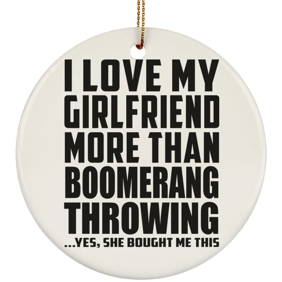 I Love My Girlfriend More Than Boomerang Throwing - Circle Ornament