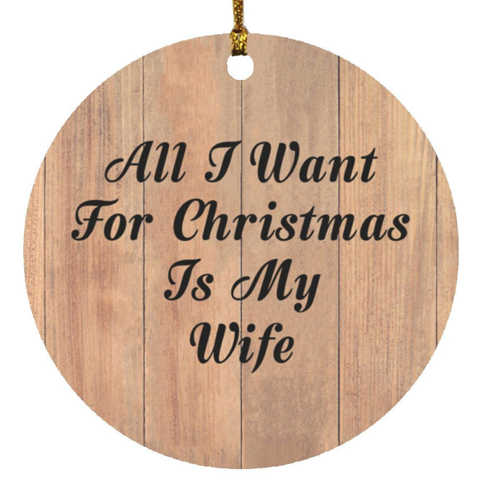 All I Want For Christmas Is My Wife - Circle Ornament C