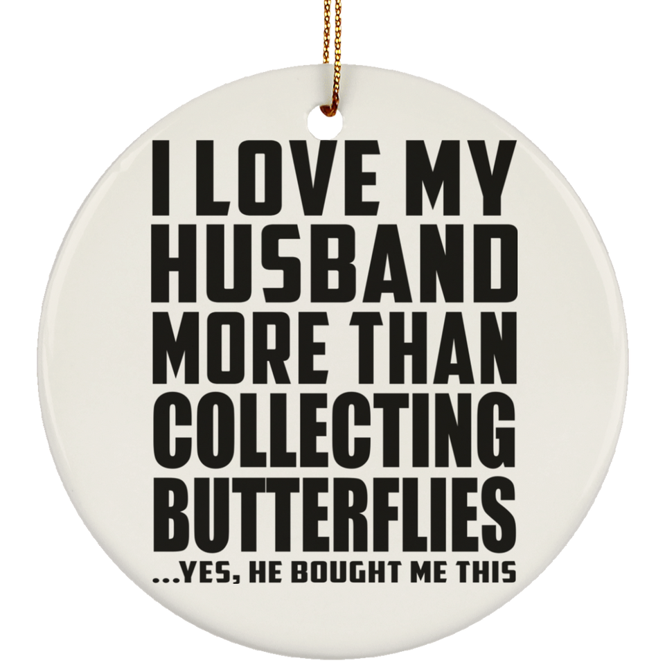 I Love My Husband More Than Collecting Butterflies - Circle Ornament