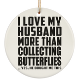 I Love My Husband More Than Collecting Butterflies - Circle Ornament