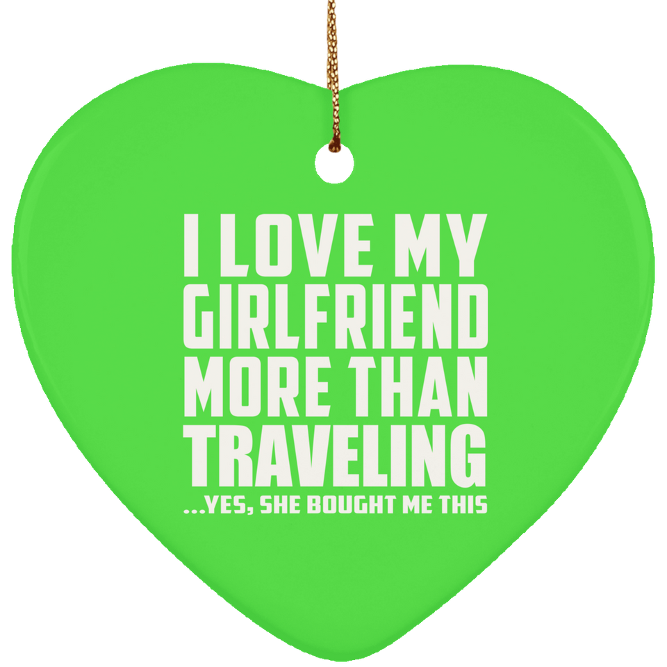 I Love My Girlfriend More Than Traveling - Heart Ornament
