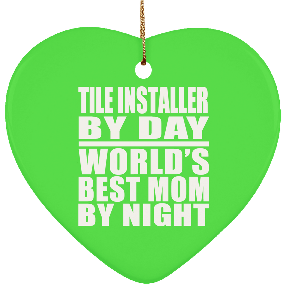 Tile Installer By Day World's Best Mom By Night - Heart Ornament
