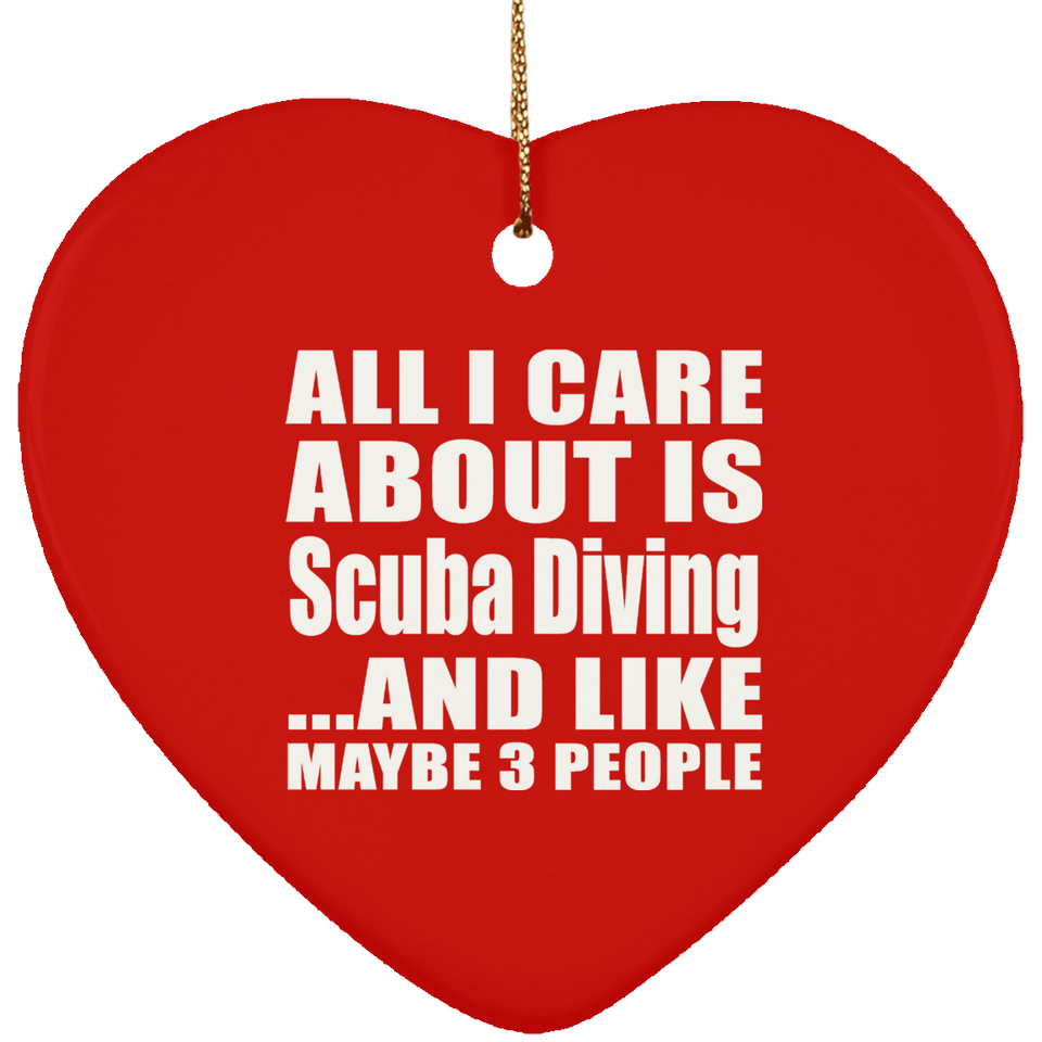 All I Care About Is Scuba Diving - Heart Ornament