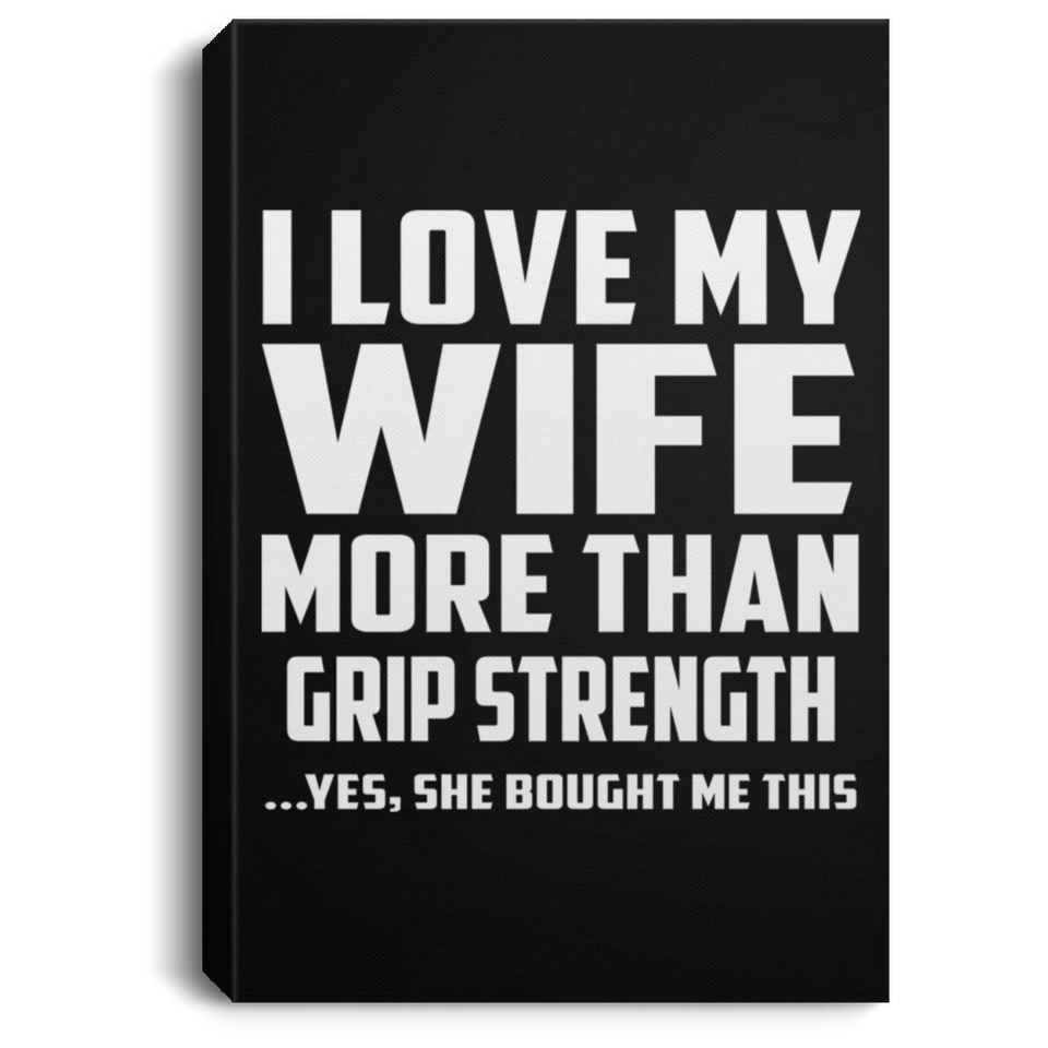 I Love My Wife More Than Grip Strength - Canvas Portrait