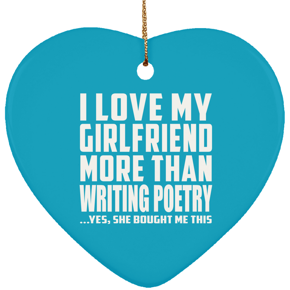 I Love My Girlfriend More Than Writing Poetry - Heart Ornament