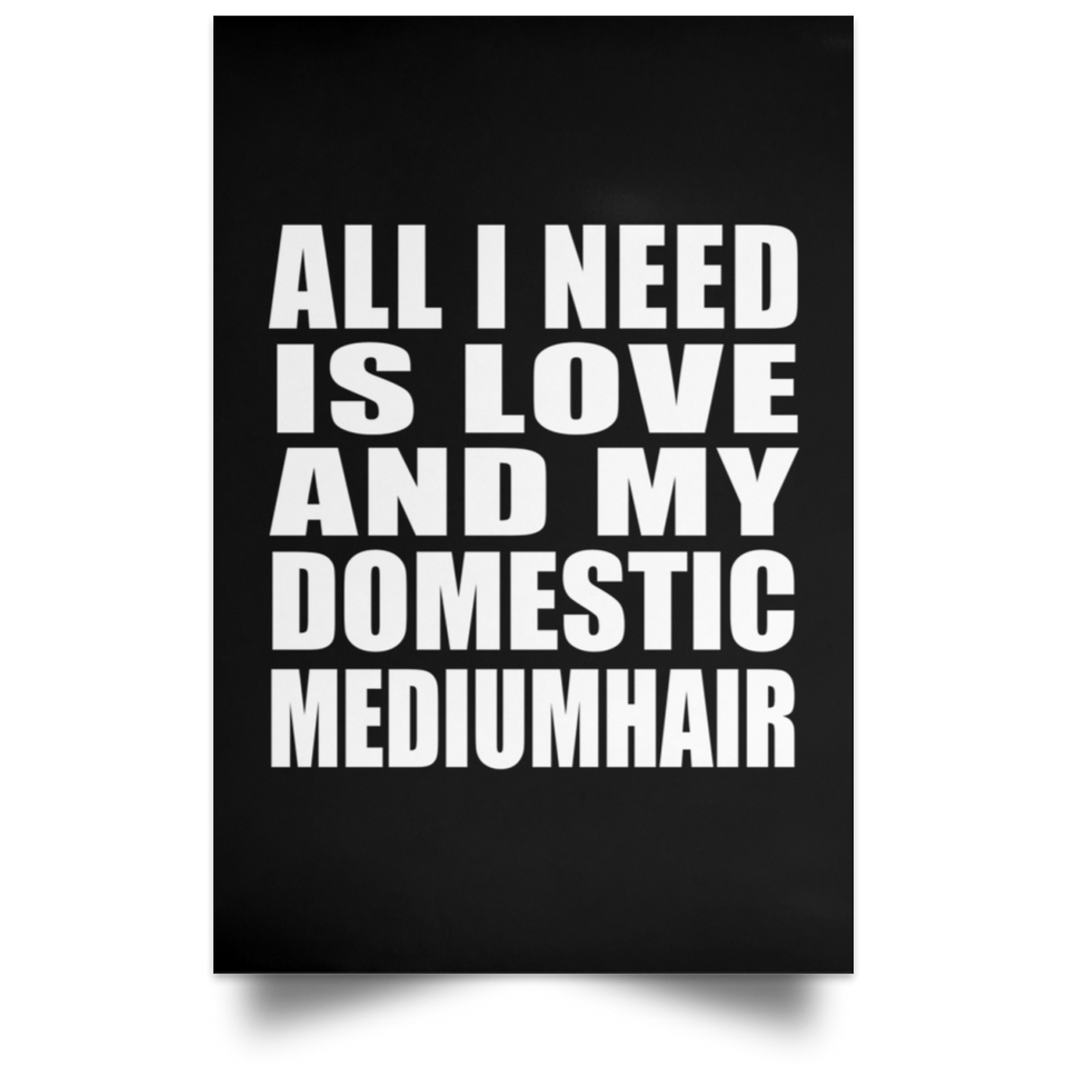 All I Need Is Love And My Domestic Mediumhair - Poster Portrait