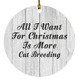 All I Want For Christmas Is More Cat Breeding - Circle Ornament F