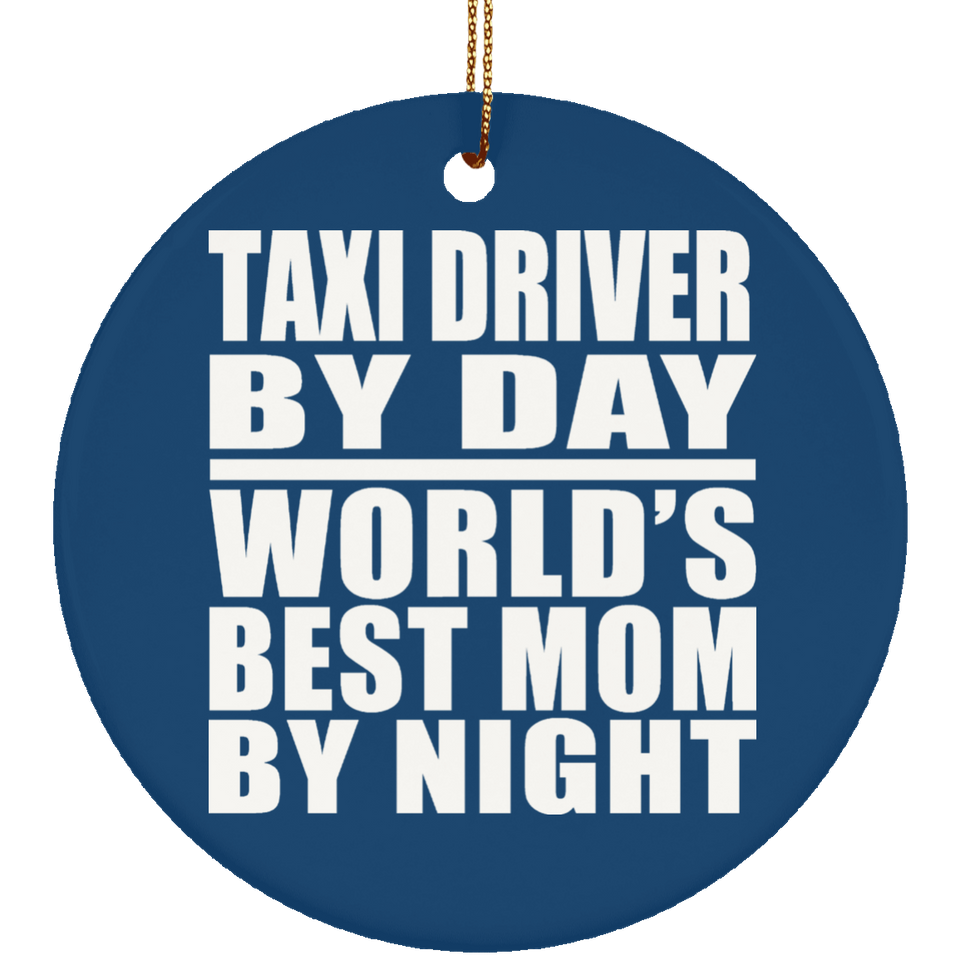 Taxi Driver By Day World's Best Mom By Night - Circle Ornament