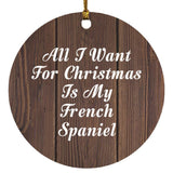 All I Want For Christmas Is My French Spaniel - Circle Ornament D