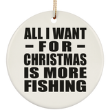 All I Want For Christmas Is More Fishing - Circle Ornament