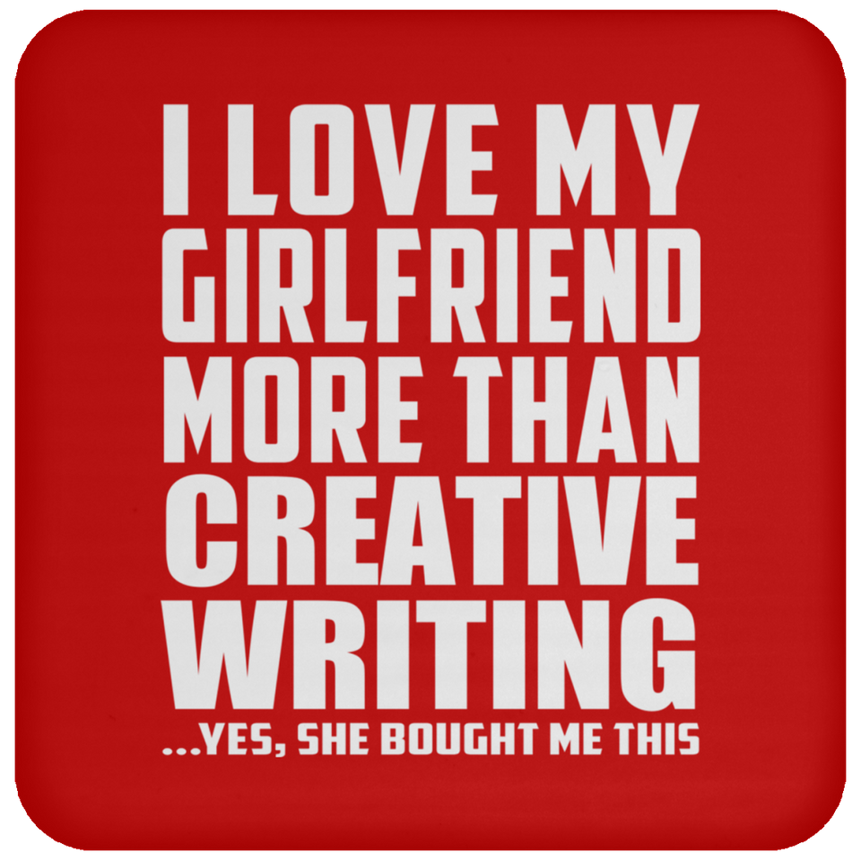 I Love My Girlfriend More Than Creative Writing - Drink Coaster