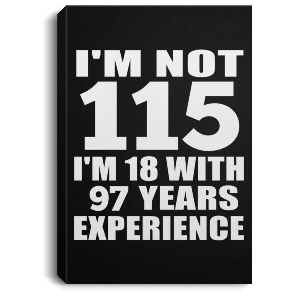 115th Birthday I'm Not 115 I'm 18 With 97 Years Experience - Canvas Portrait
