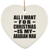 All I Want For Christmas Is My Arabian Mau - Heart Ornament