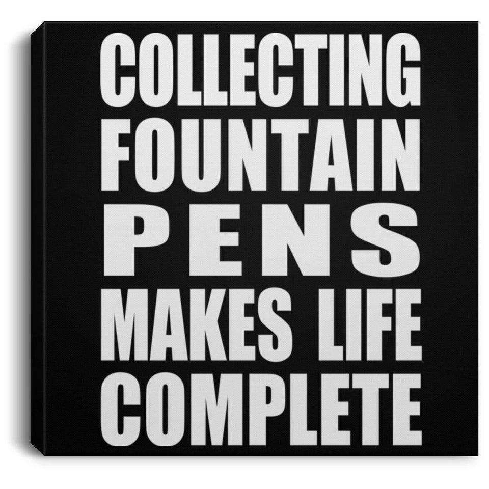 Collecting Fountain Pens Makes Life Complete - Canvas Square