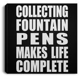 Collecting Fountain Pens Makes Life Complete - Canvas Square