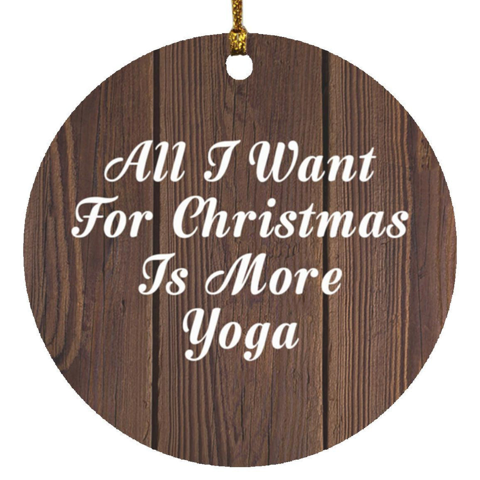 All I Want For Christmas Is More Yoga - Circle Ornament D