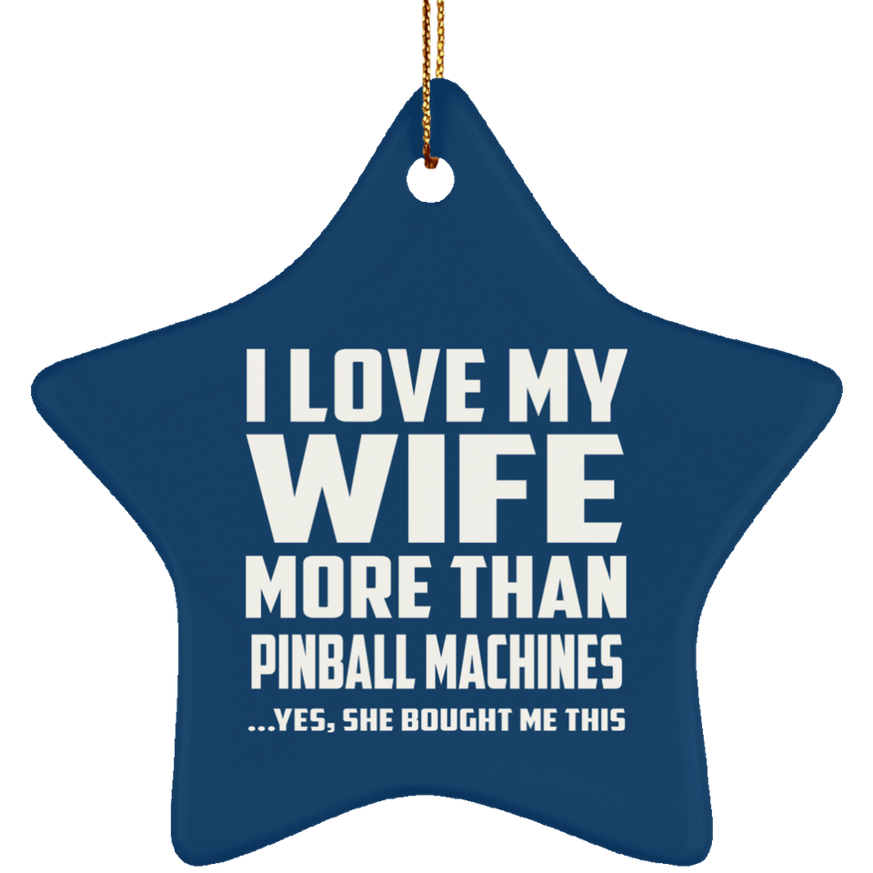 I Love My Wife More Than Pinball Machines - Star Ornament