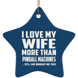 I Love My Wife More Than Pinball Machines - Star Ornament