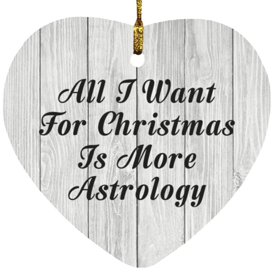 All I Want For Christmas Is More Astrology - Heart Ornament F