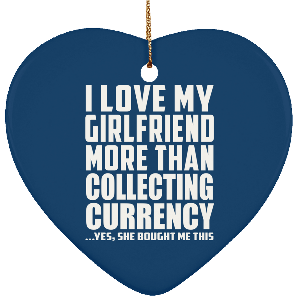 I Love My Girlfriend More Than Collecting Currency - Heart Ornament
