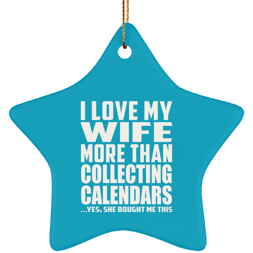 I Love My Wife More Than Collecting Calendars - Star Ornament
