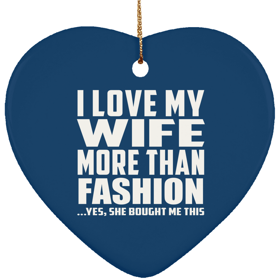 I Love My Wife More Than Fashion - Heart Ornament