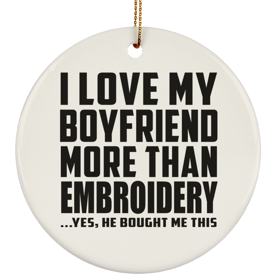 I Love My Boyfriend More Than Embroidery - Circle Ornament