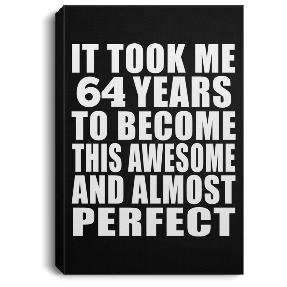 64th Birthday Took 64 Years To Become Awesome & Perfect - Canvas Portrait