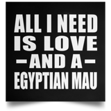 All I Need Is Love And A Egyptian Mau - Poster Square