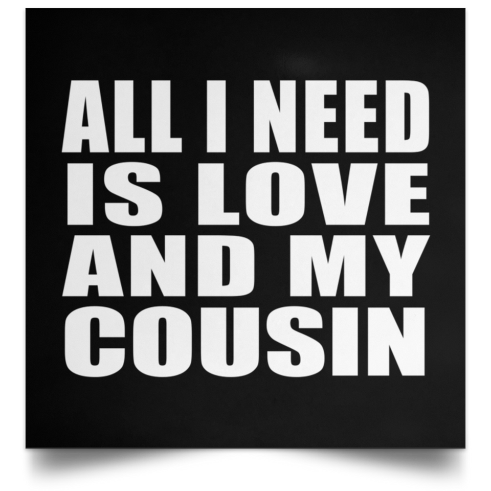 All I Need Is Love And My Cousin - Poster Square
