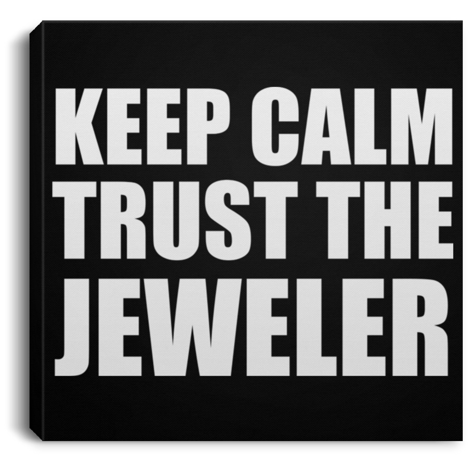 Keep Calm and Trust The Jeweler - Canvas Square